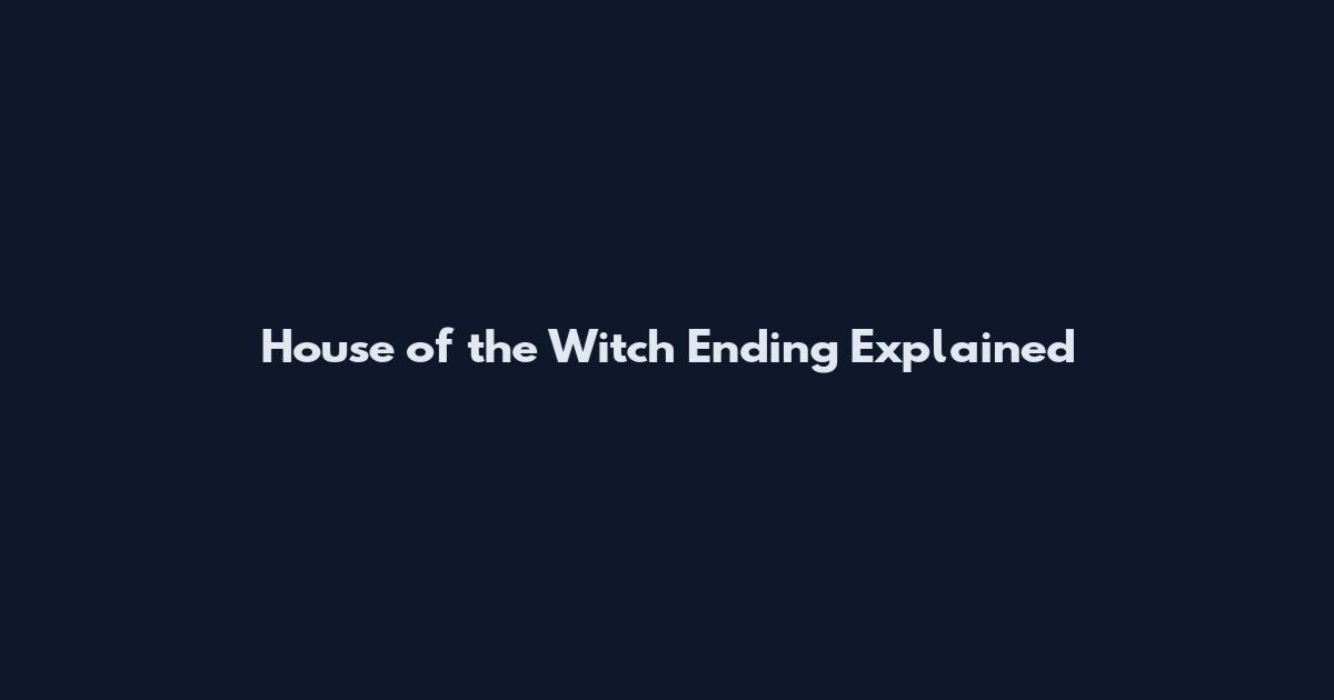 House of the Witch Ending Explained