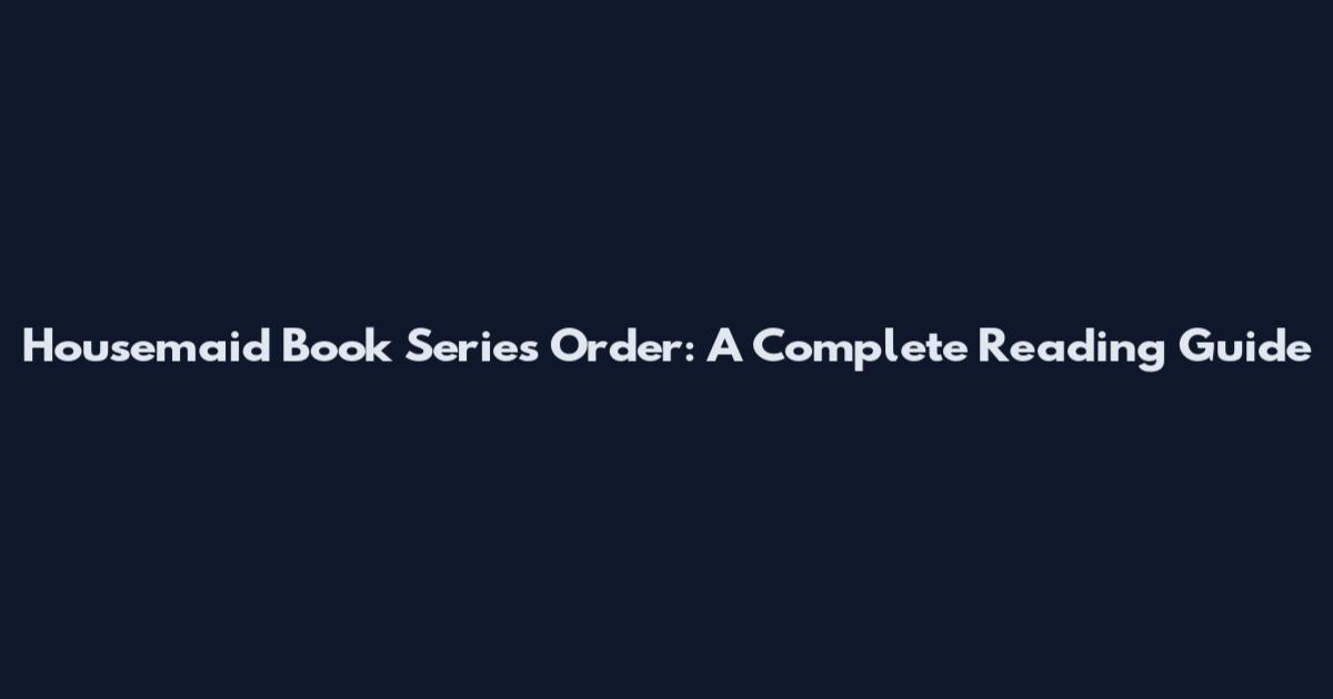 Housemaid Book Series Order: A Complete Reading Guide