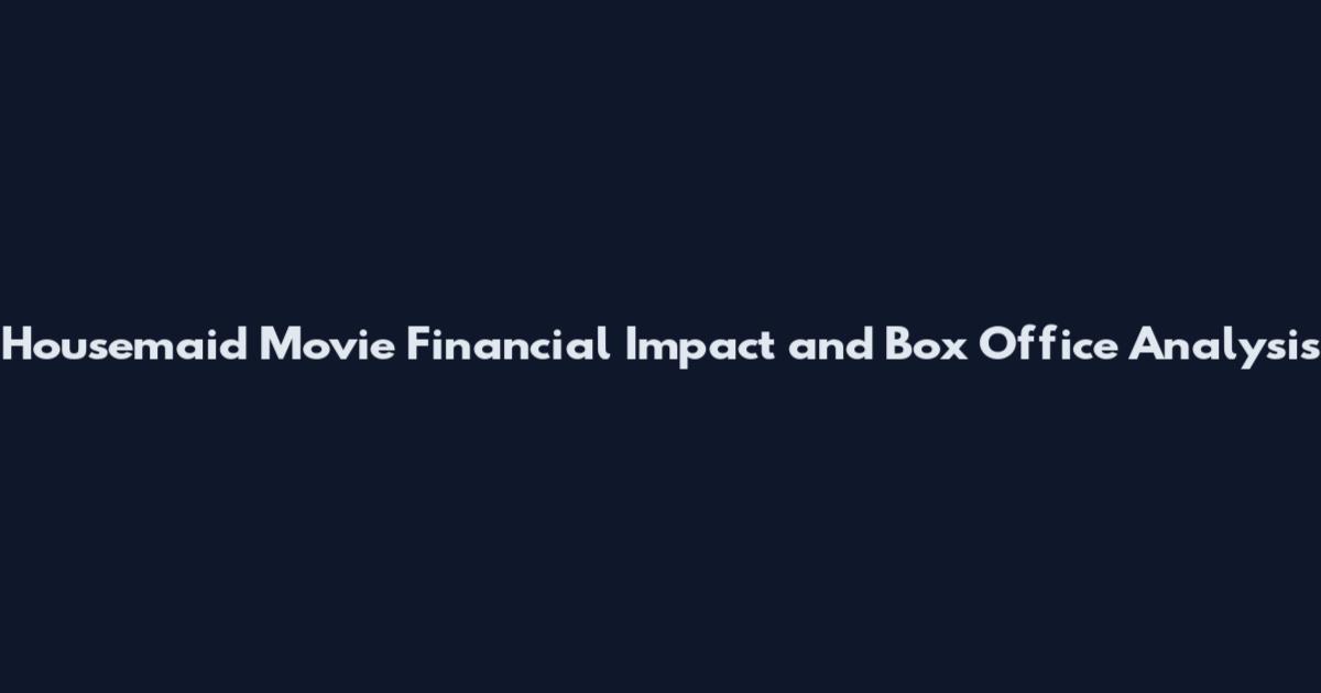 Housemaid Movie Financial Impact and Box Office Analysis