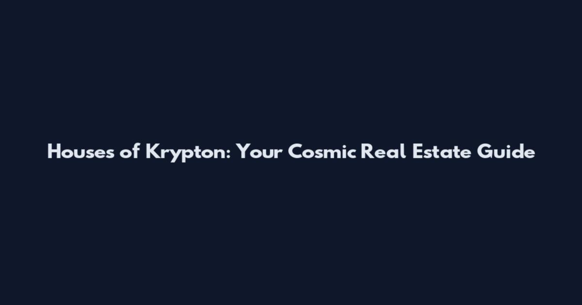 Houses of Krypton: Your Cosmic Real Estate Guide