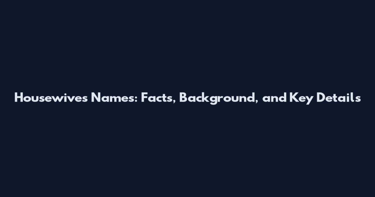 Housewives Names: Facts, Background, and Key Details