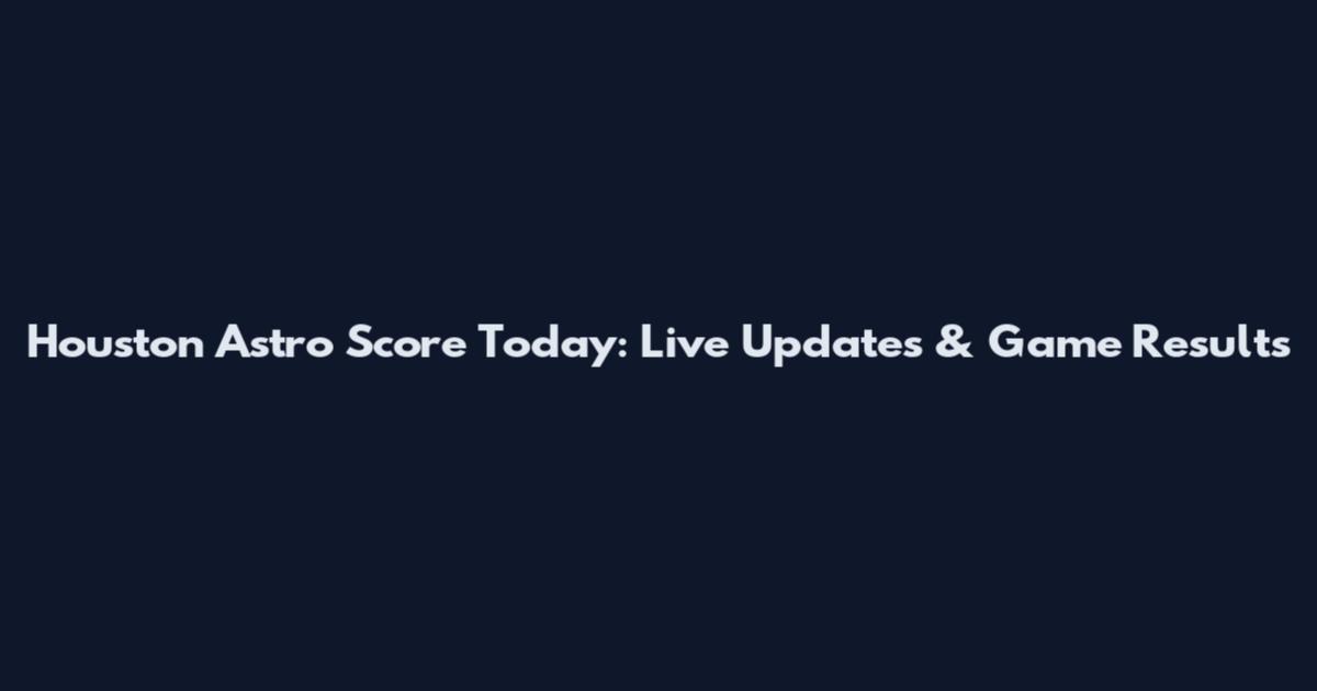 Houston Astro Score Today: Live Updates & Game Results