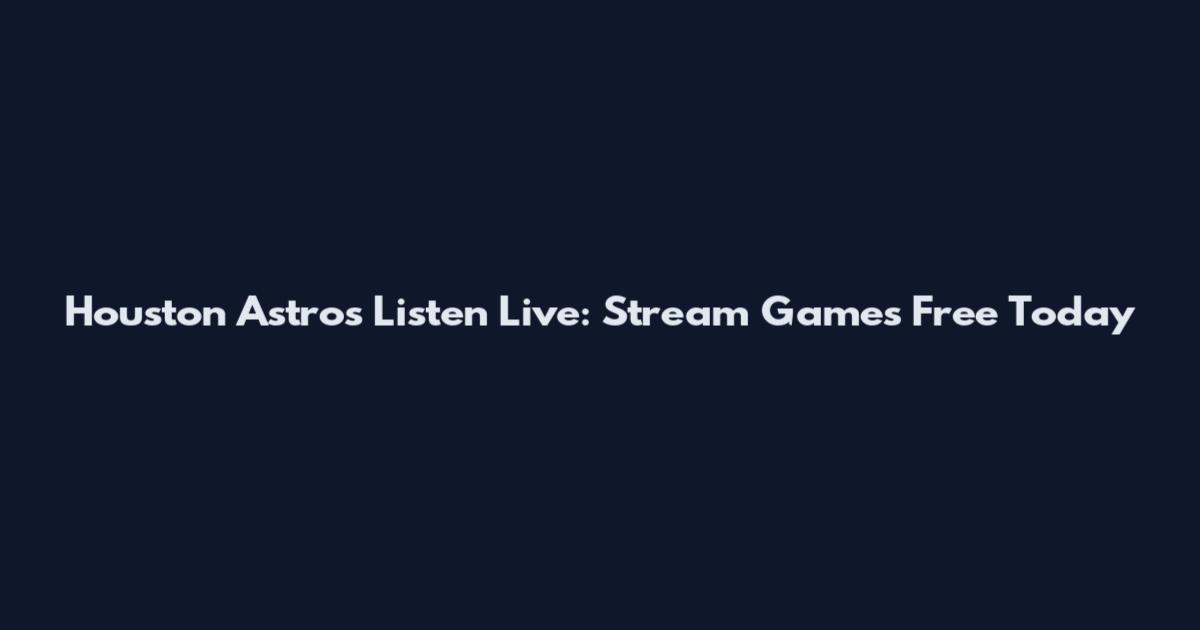Houston Astros Listen Live: Stream Games Free Today