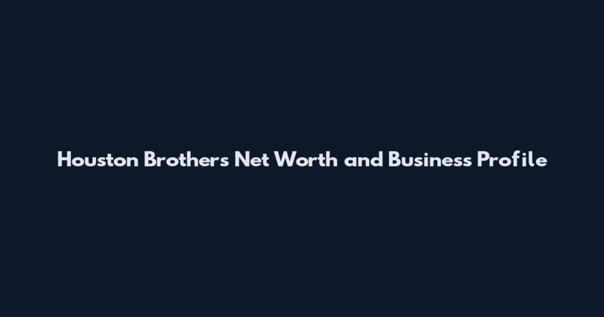 Houston Brothers Net Worth and Business Profile