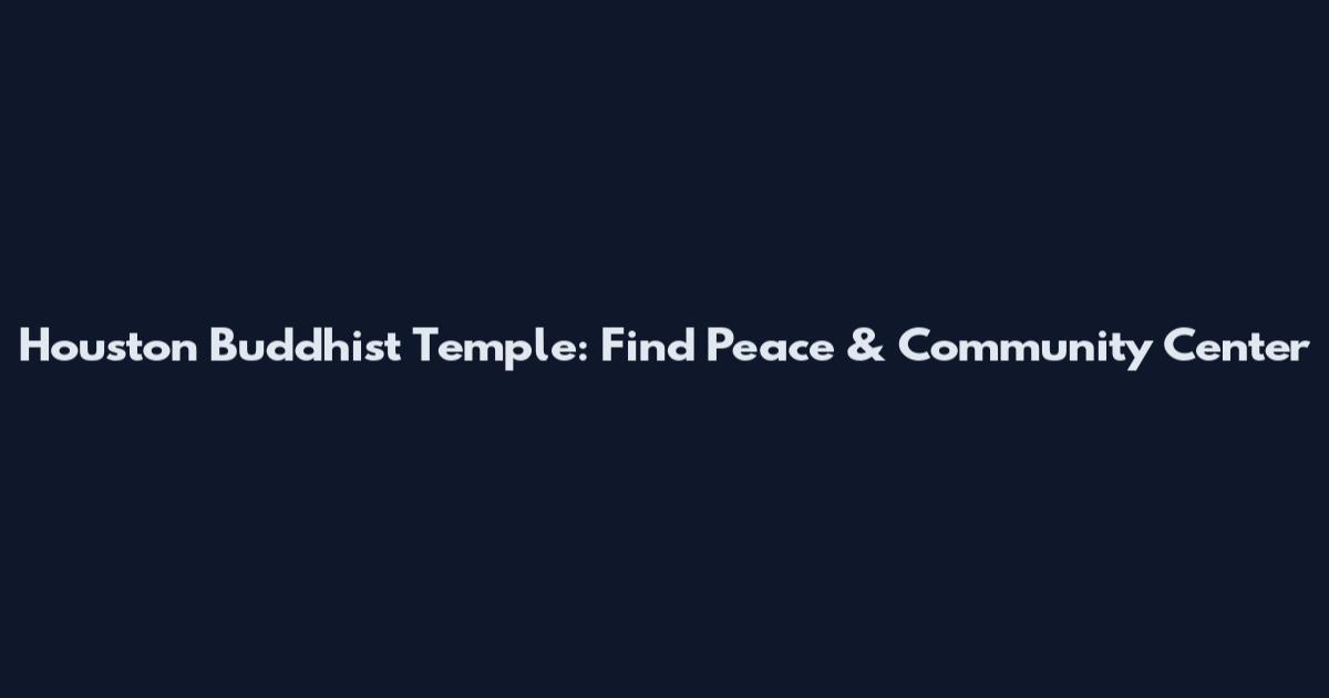Houston Buddhist Temple: Find Peace & Community Center