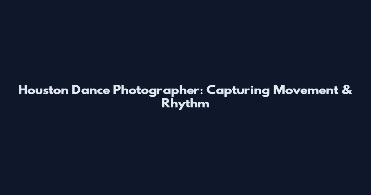 Houston Dance Photographer: Capturing Movement & Rhythm