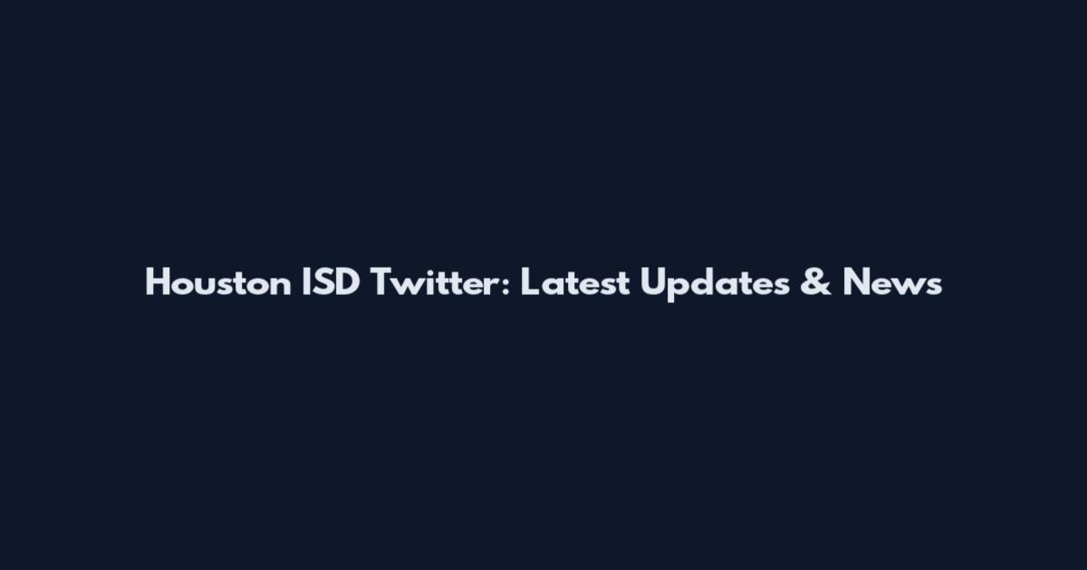 Houston ISD Twitter: Latest Updates & News