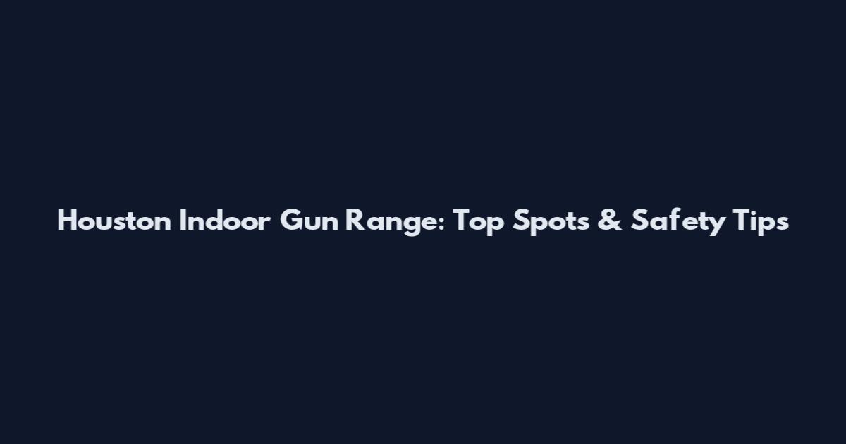 Houston Indoor Gun Range: Top Spots & Safety Tips