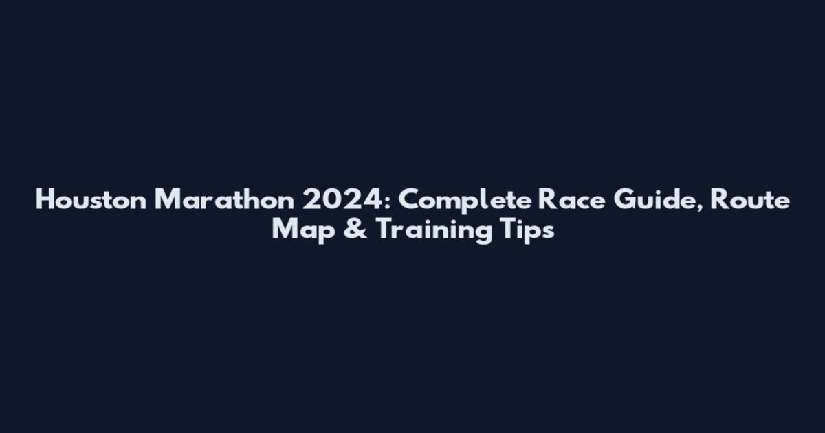 Houston Marathon 2024: Complete Race Guide, Route Map & Training Tips