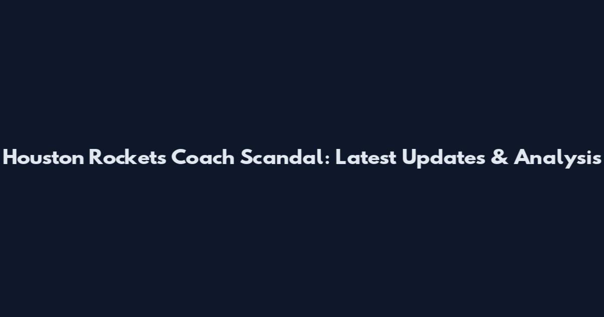 Houston Rockets Coach Scandal: Latest Updates & Analysis