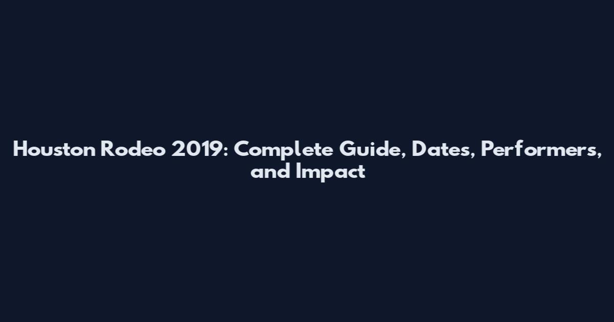 Houston Rodeo 2019: Complete Guide, Dates, Performers, and Impact