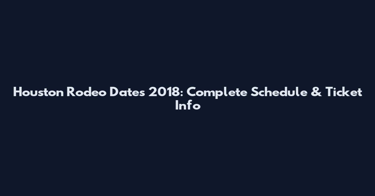 Houston Rodeo Dates 2018: Complete Schedule & Ticket Info