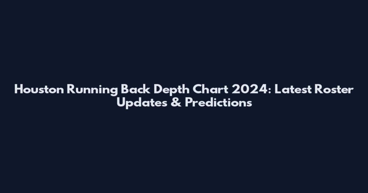 Houston Running Back Depth Chart 2024: Latest Roster Updates & Predictions