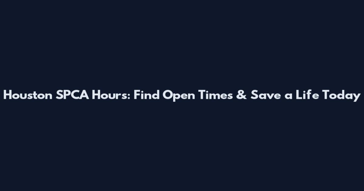 Houston SPCA Hours: Find Open Times & Save a Life Today
