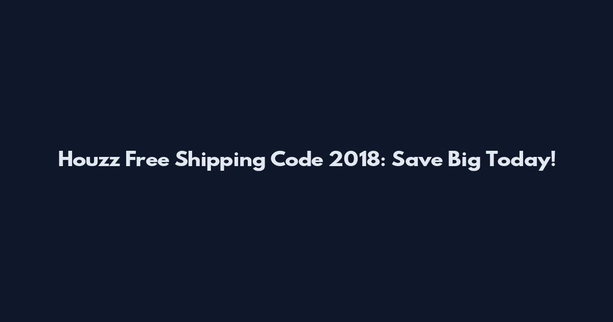 Houzz Free Shipping Code 2018: Save Big Today!
