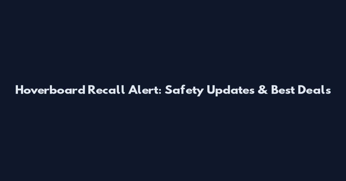 Hoverboard Recall Alert: Safety Updates & Best Deals
