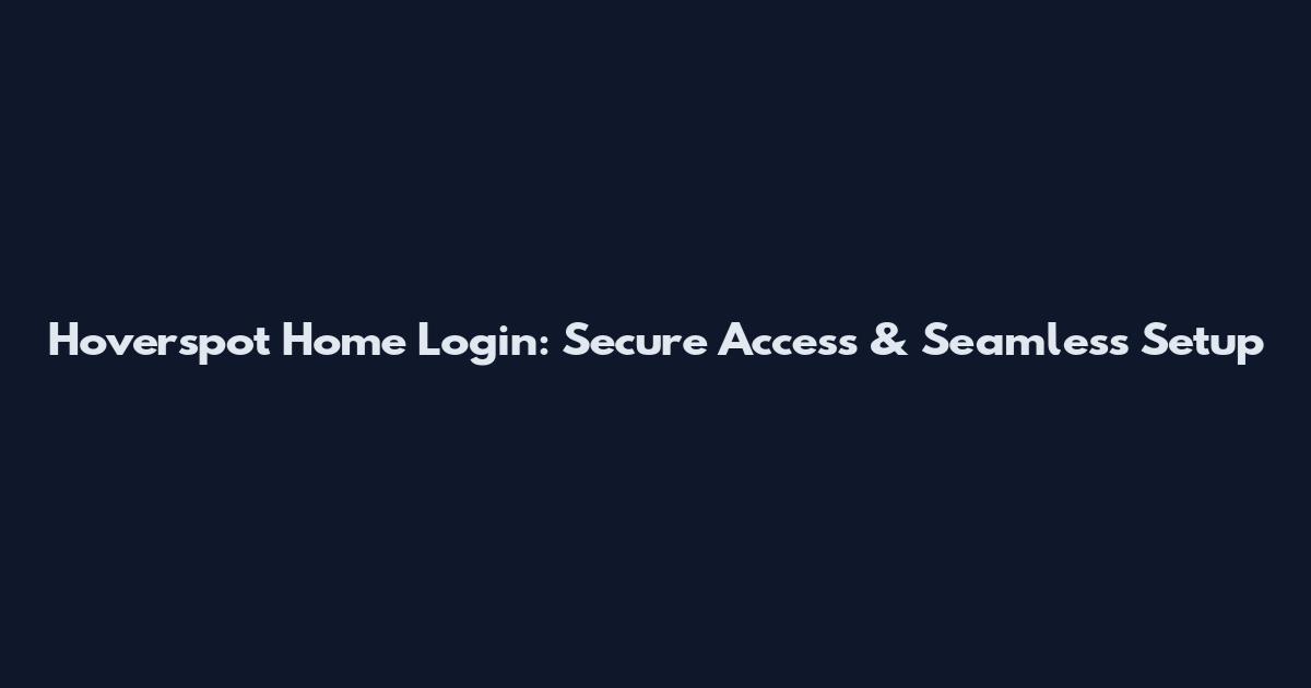 Hoverspot Home Login: Secure Access & Seamless Setup