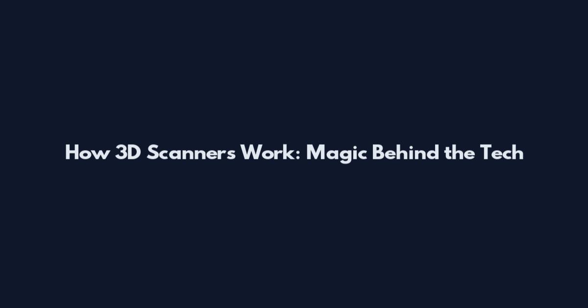 How 3D Scanners Work: Magic Behind the Tech