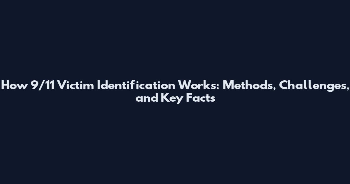 How 9/11 Victim Identification Works: Methods, Challenges, and Key Facts