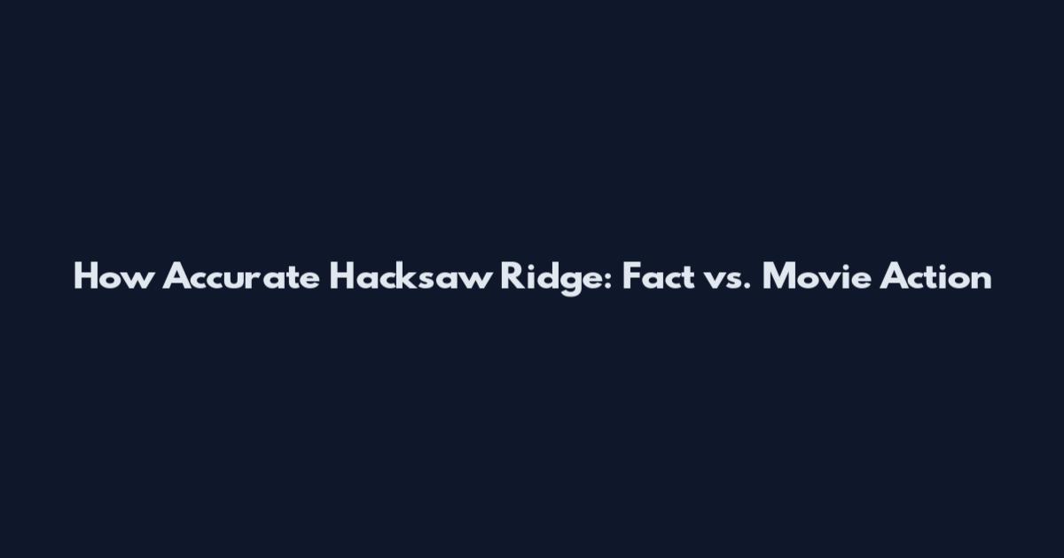 How Accurate Hacksaw Ridge: Fact vs. Movie Action