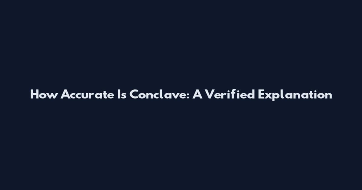 How Accurate Is Conclave: A Verified Explanation