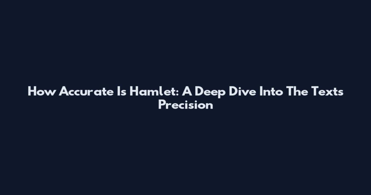 How Accurate Is Hamlet: A Deep Dive Into The Text's Precision