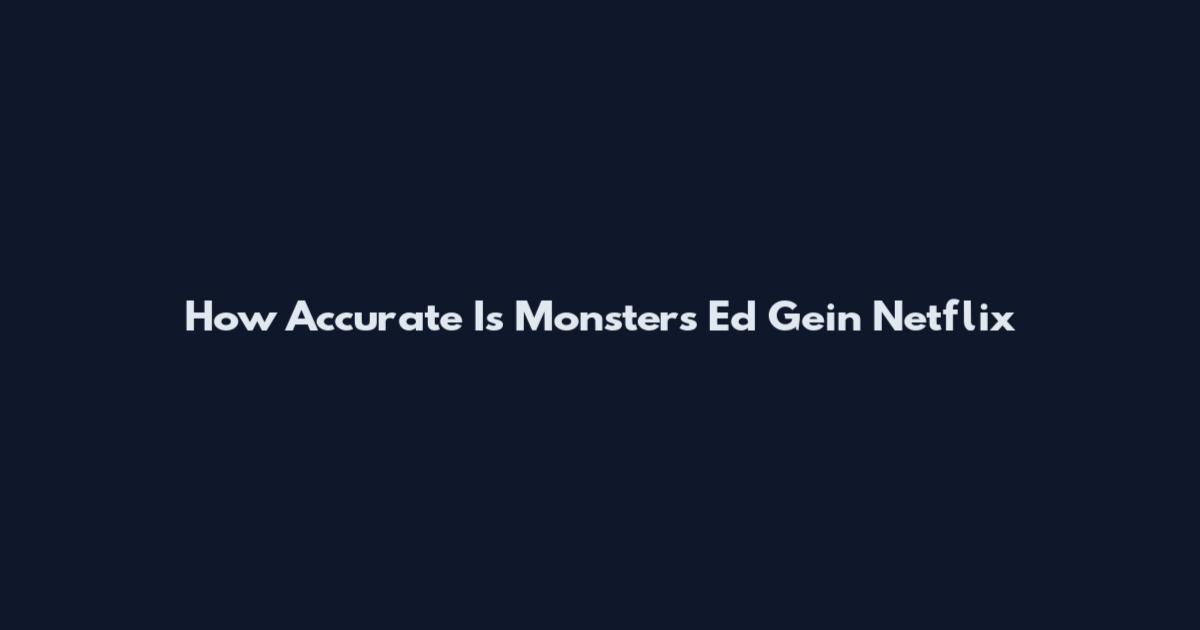 How Accurate Is Monsters Ed Gein Netflix