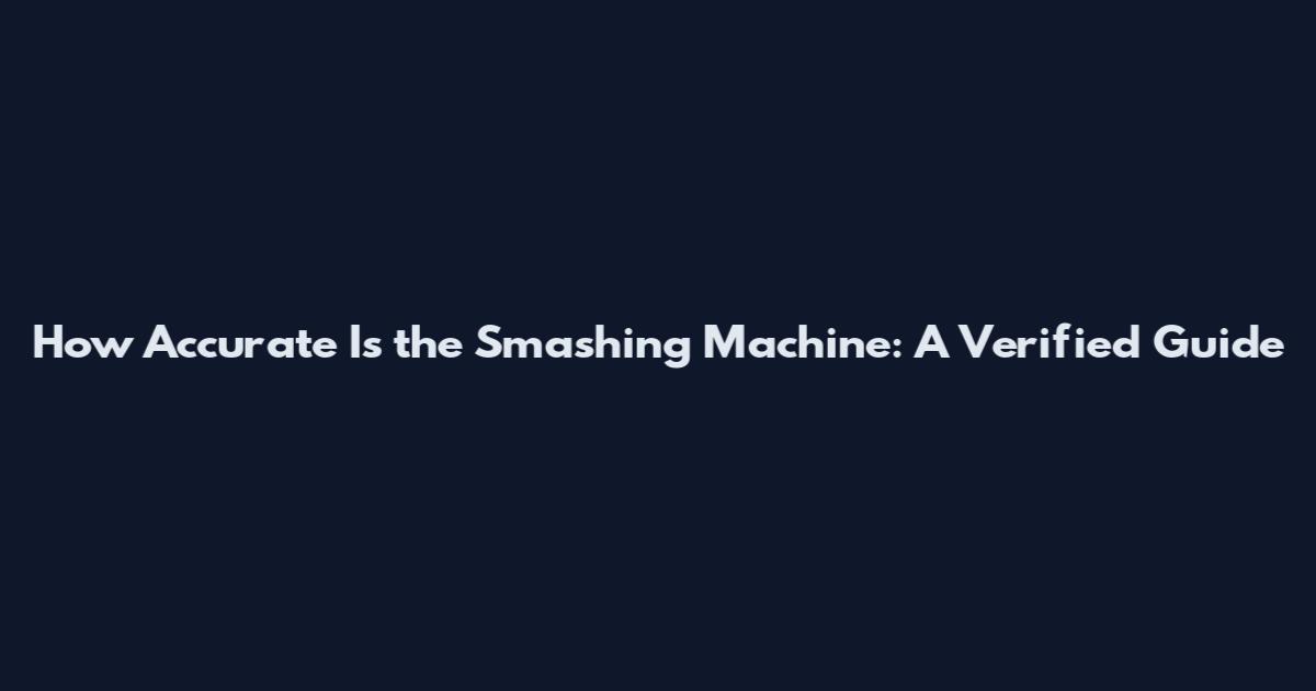 How Accurate Is the Smashing Machine: A Verified Guide