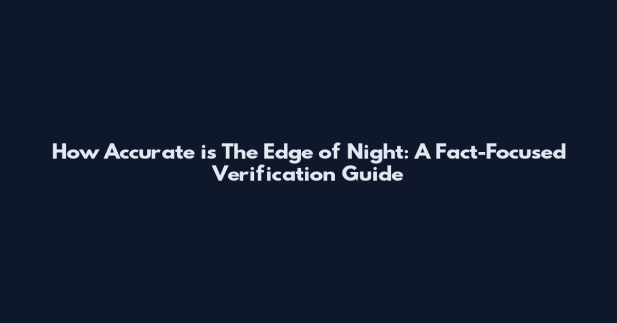 How Accurate is The Edge of Night: A Fact-Focused Verification Guide