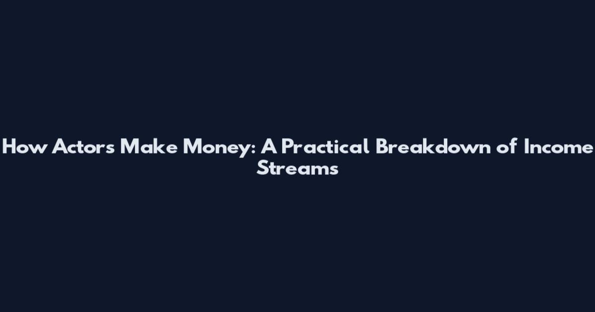 How Actors Make Money: A Practical Breakdown of Income Streams