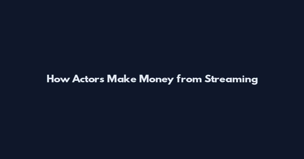 How Actors Make Money from Streaming