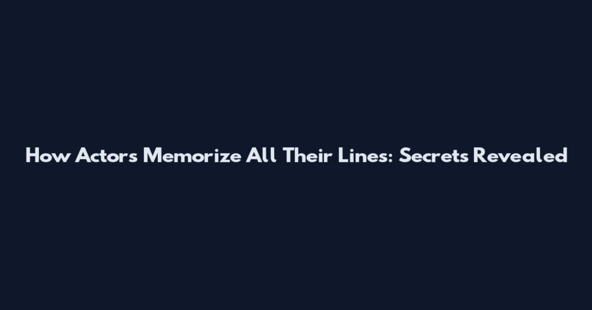 How Actors Memorize All Their Lines: Secrets Revealed