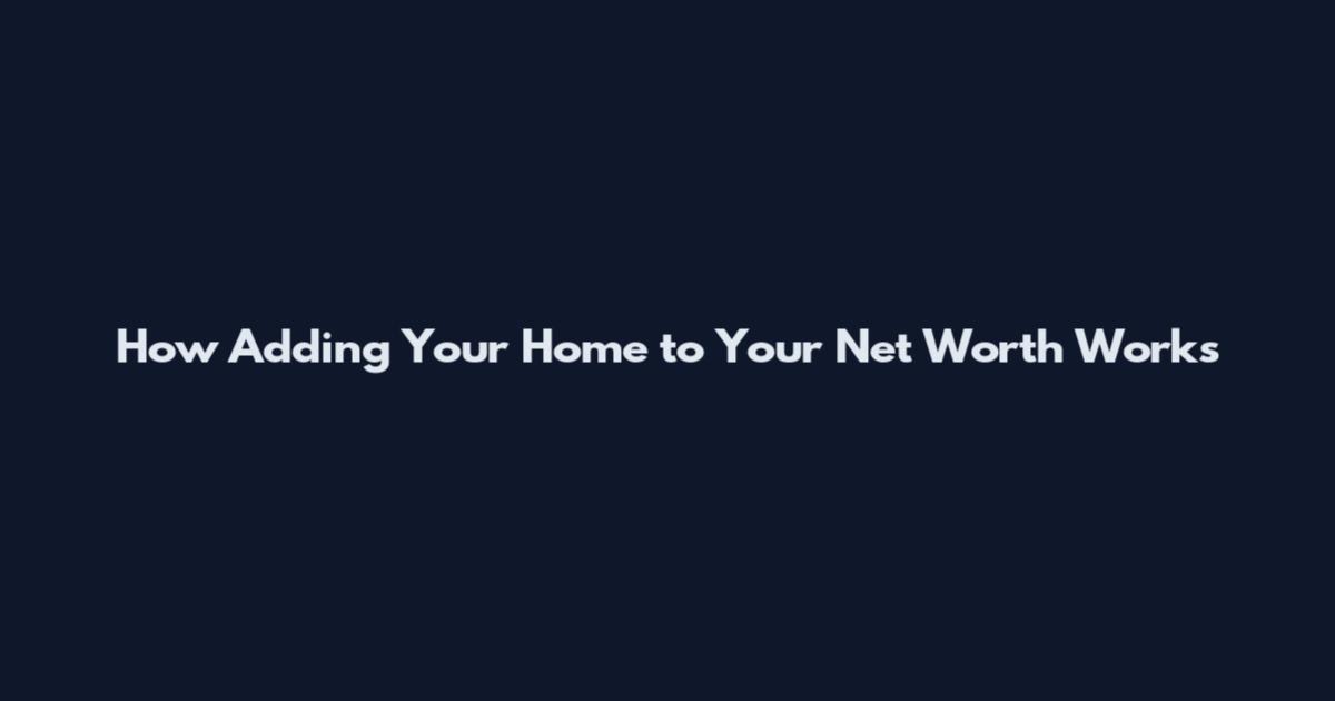 How Adding Your Home to Your Net Worth Works