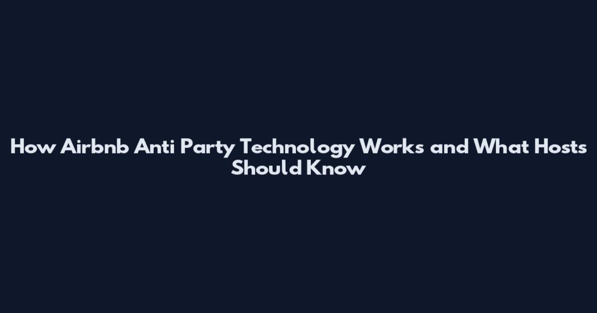 How Airbnb Anti Party Technology Works and What Hosts Should Know