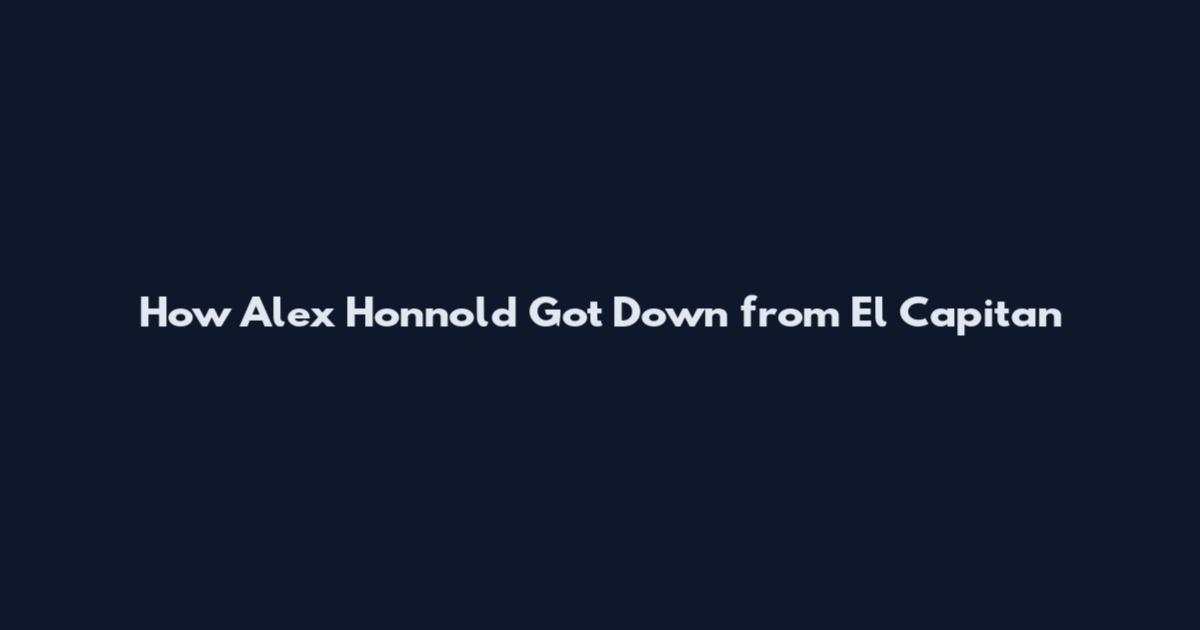 How Alex Honnold Got Down from El Capitan