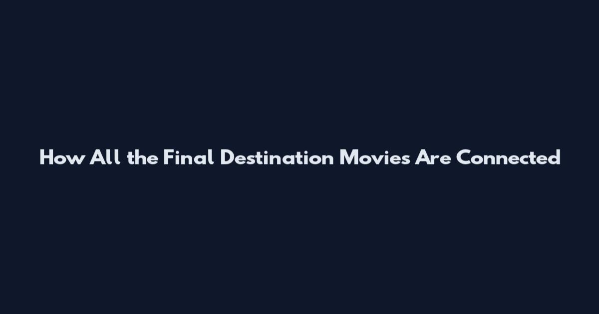 How All the Final Destination Movies Are Connected