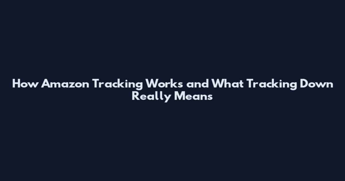 How Amazon Tracking Works and What 'Tracking Down' Really Means