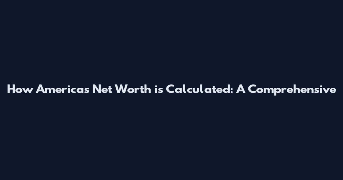 How America's Net Worth is Calculated: A Comprehensive