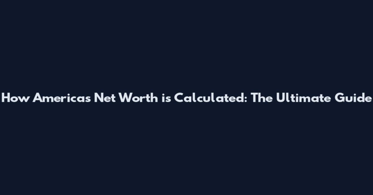 How America's Net Worth is Calculated: The Ultimate Guide