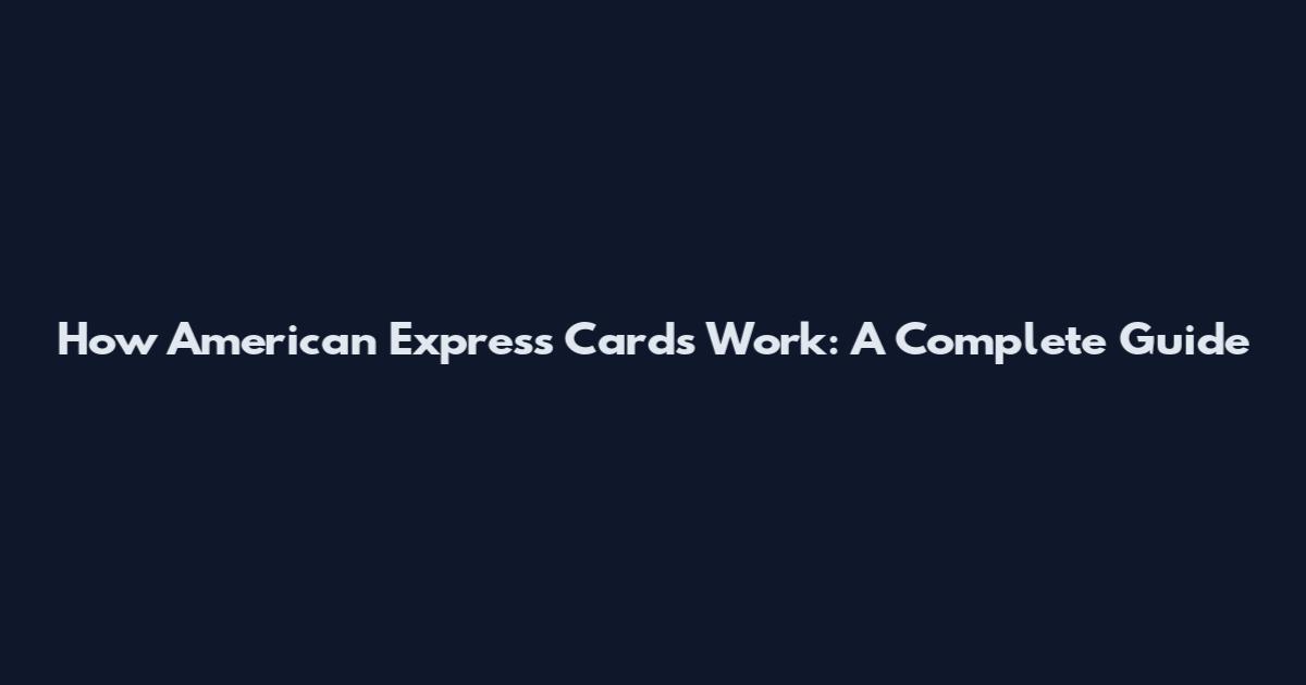 How American Express Cards Work: A Complete Guide