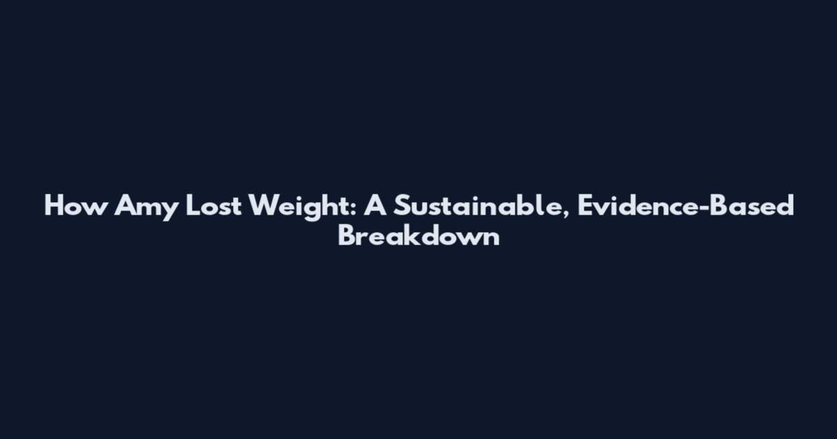 How Amy Lost Weight: A Sustainable, Evidence-Based Breakdown