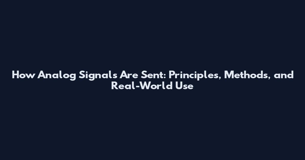 How Analog Signals Are Sent: Principles, Methods, and Real-World Use