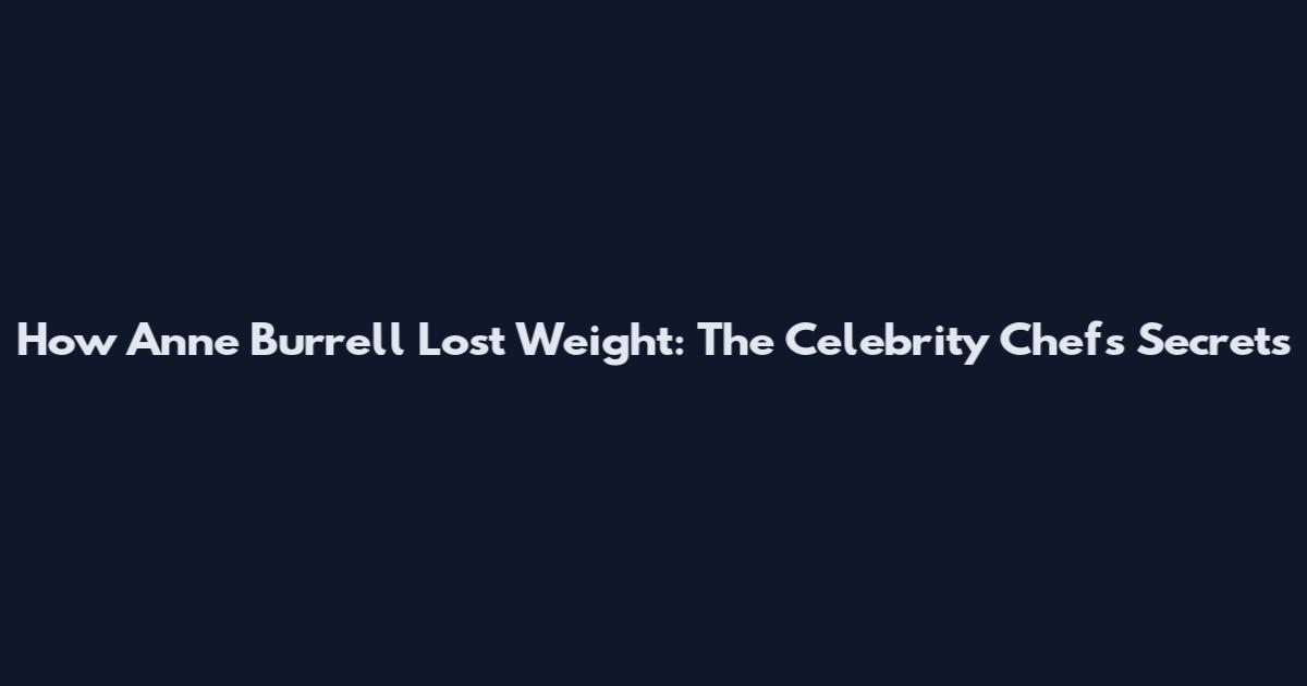 How Anne Burrell Lost Weight: The Celebrity Chef's Secrets