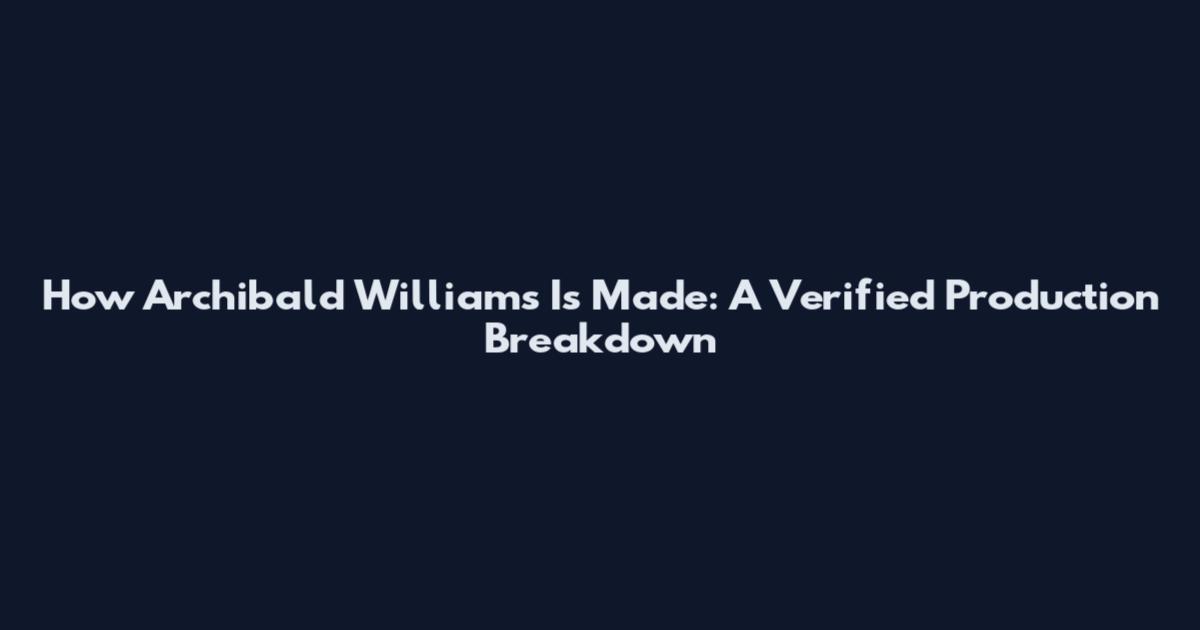 How Archibald Williams Is Made: A Verified Production Breakdown