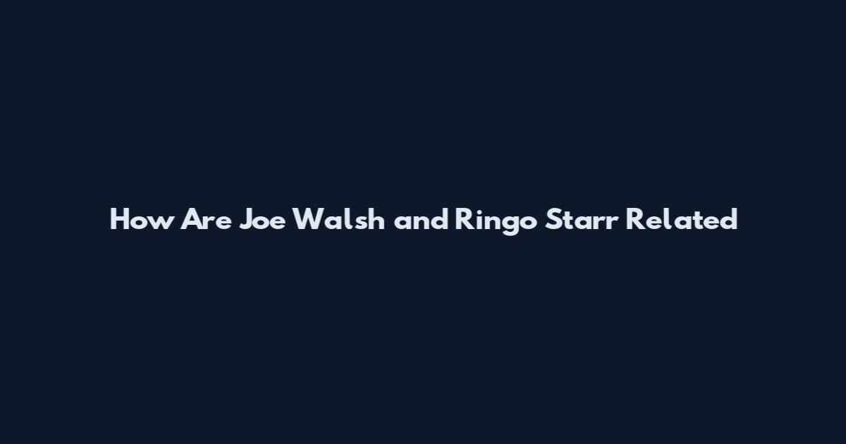 How Are Joe Walsh and Ringo Starr Related