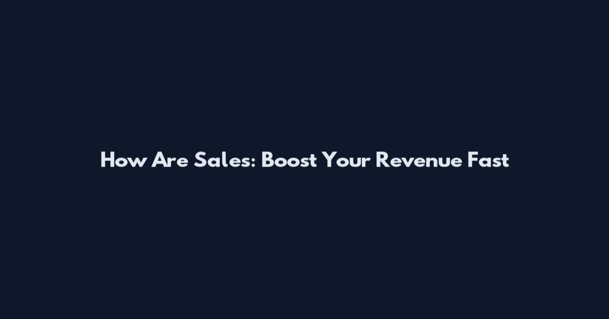 How Are Sales: Boost Your Revenue Fast