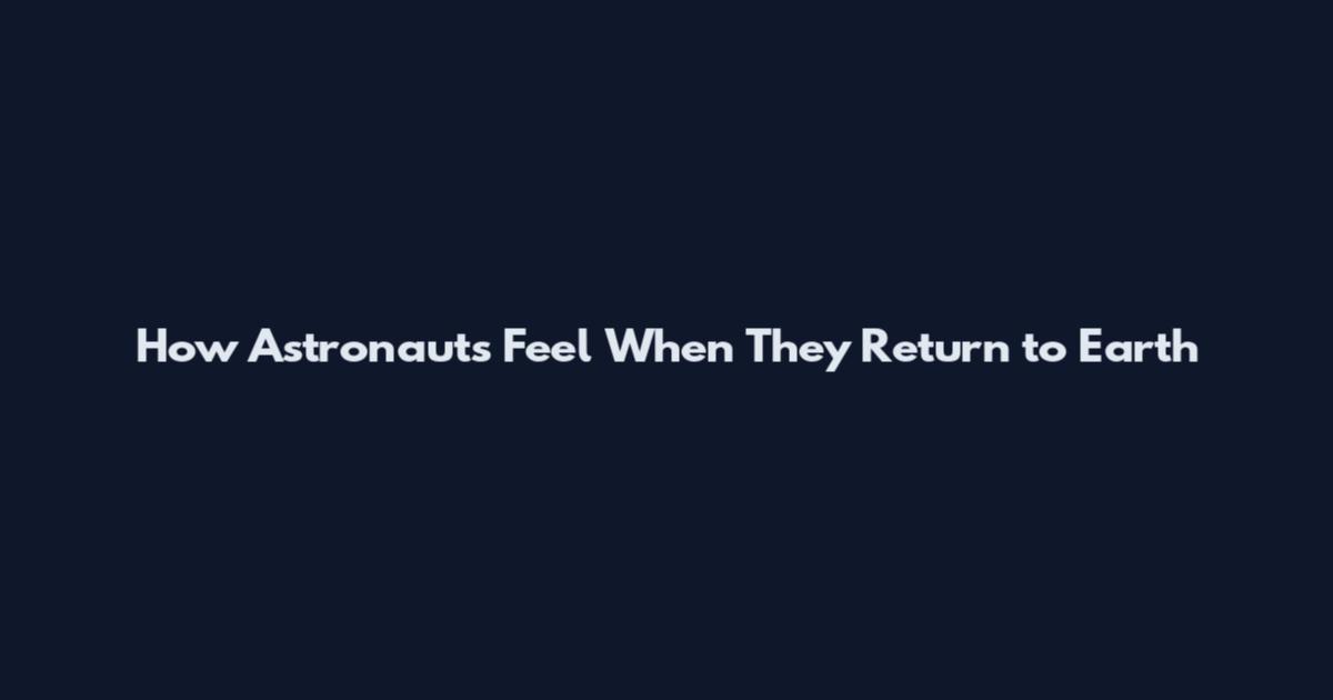 How Astronauts Feel When They Return to Earth