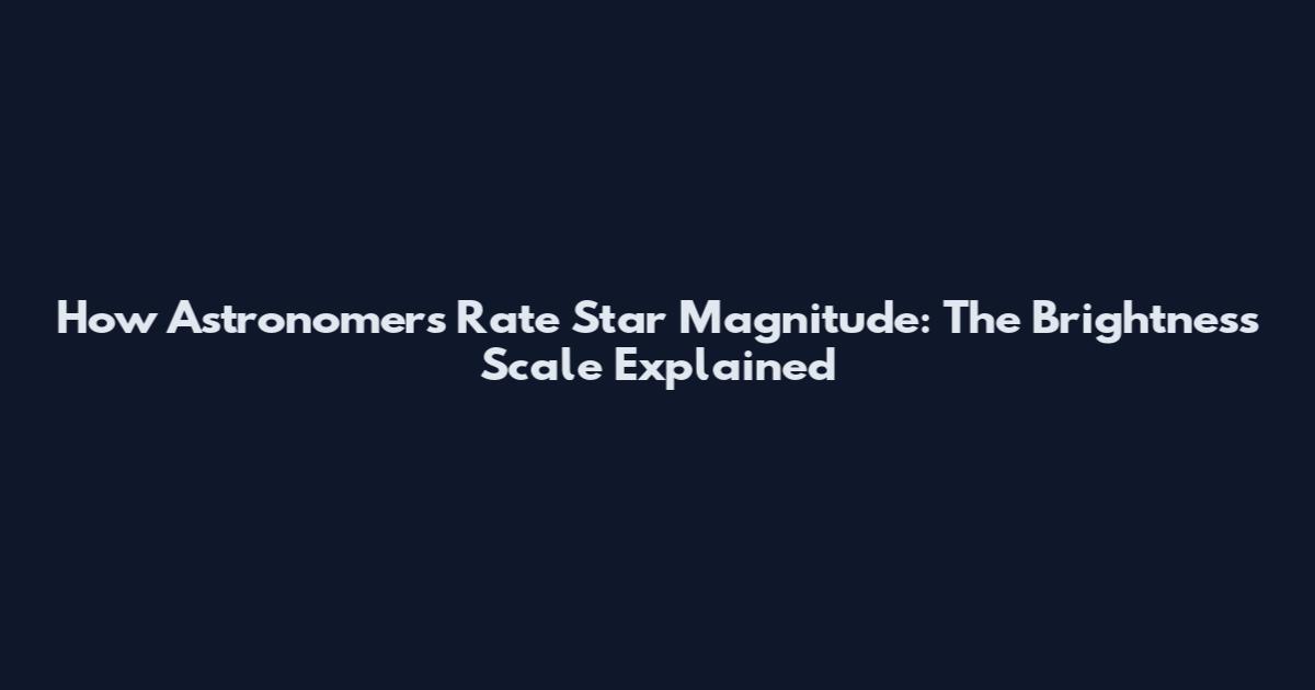 How Astronomers Rate Star Magnitude: The Brightness Scale Explained