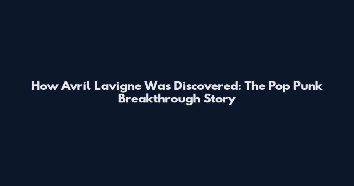 How Avril Lavigne Was Discovered: The Pop Punk Breakthrough Story