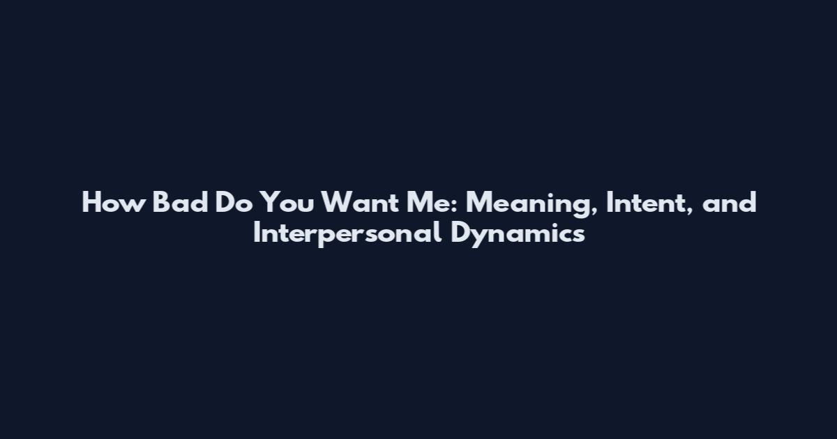 How Bad Do You Want Me: Meaning, Intent, and Interpersonal Dynamics